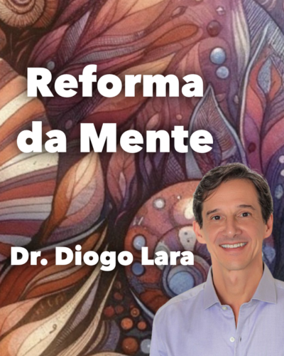 Reforma da Mente - com Dr. Diogo Lara